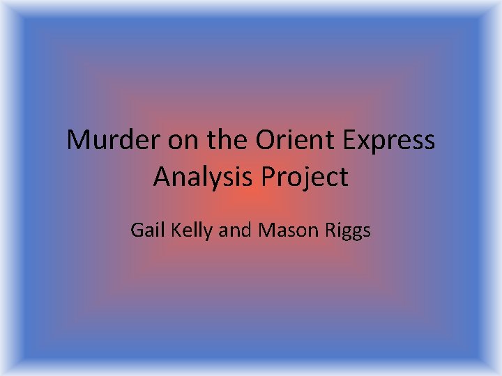 Murder on the Orient Express Analysis Project Gail Kelly and Mason Riggs 