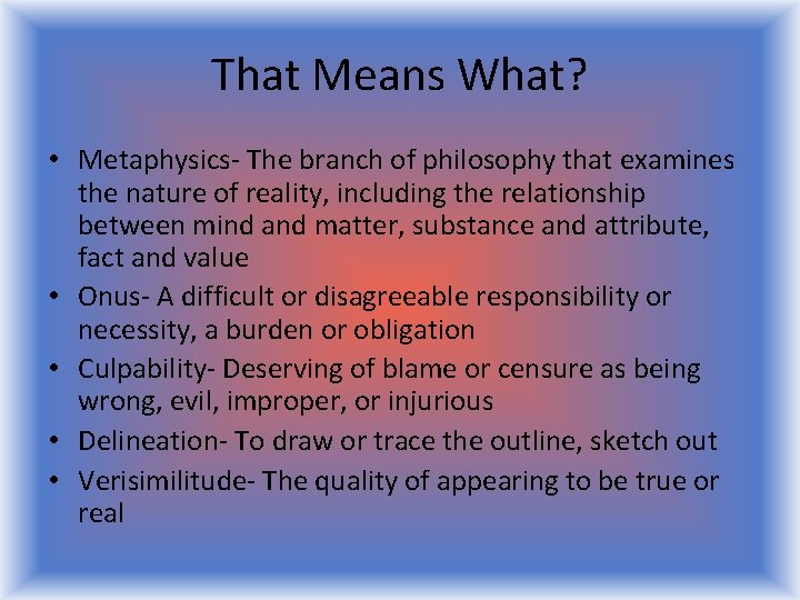 That Means What? • Metaphysics- The branch of philosophy that examines the nature of