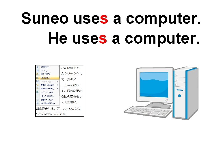 Suneo uses a computer. He uses a computer. 