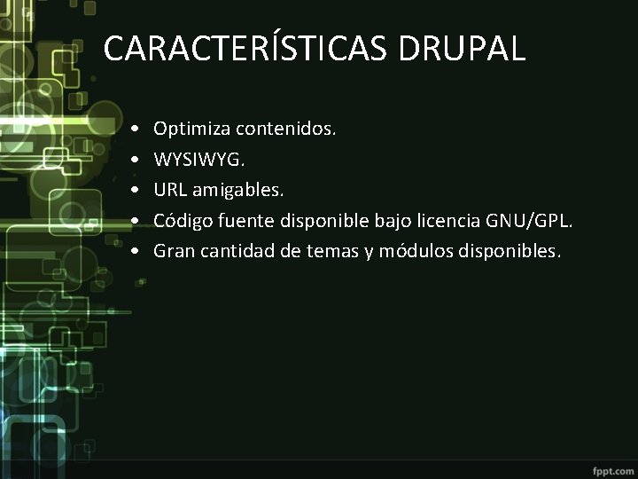 CARACTERÍSTICAS DRUPAL • • • Optimiza contenidos. WYSIWYG. URL amigables. Código fuente disponible bajo