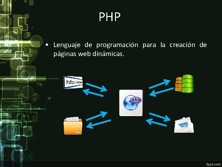 PHP • Lenguaje de programación para la creación de páginas web dinámicas. 