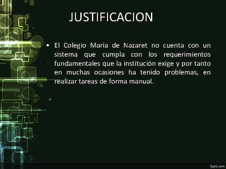 JUSTIFICACION • El Colegio María de Nazaret no cuenta con un sistema que cumpla