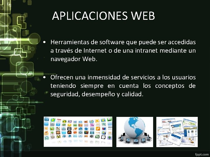 APLICACIONES WEB • Herramientas de software que puede ser accedidas a través de Internet