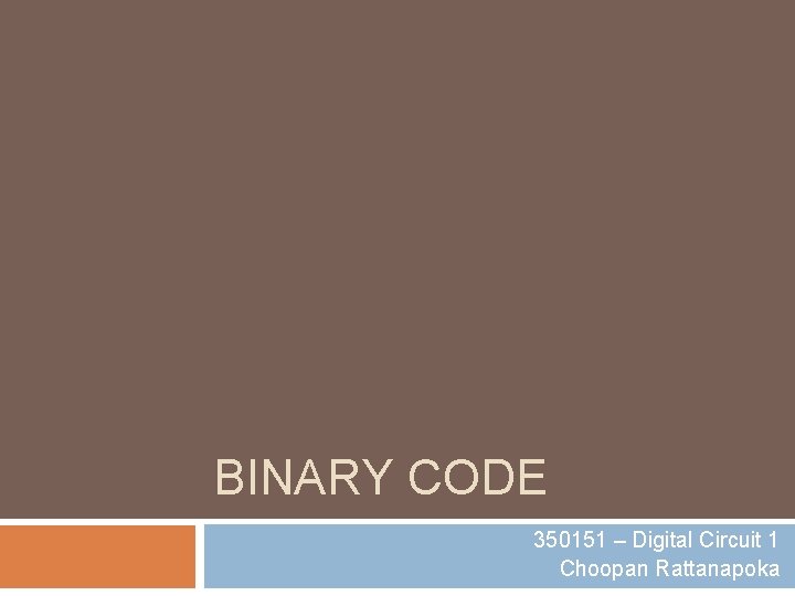 BINARY CODE 350151 – Digital Circuit 1 Choopan Rattanapoka 
