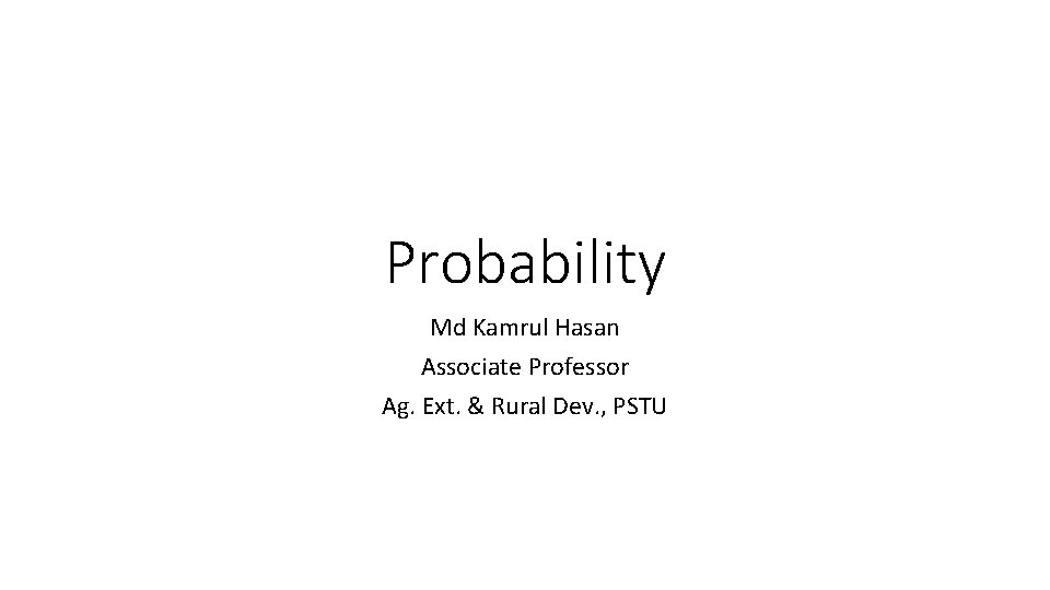 Probability Md Kamrul Hasan Associate Professor Ag. Ext. & Rural Dev. , PSTU 