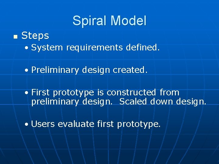 Spiral Model n Steps • System requirements defined. • Preliminary design created. • First