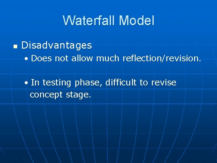 Waterfall Model n Disadvantages • Does not allow much reflection/revision. • In testing phase,
