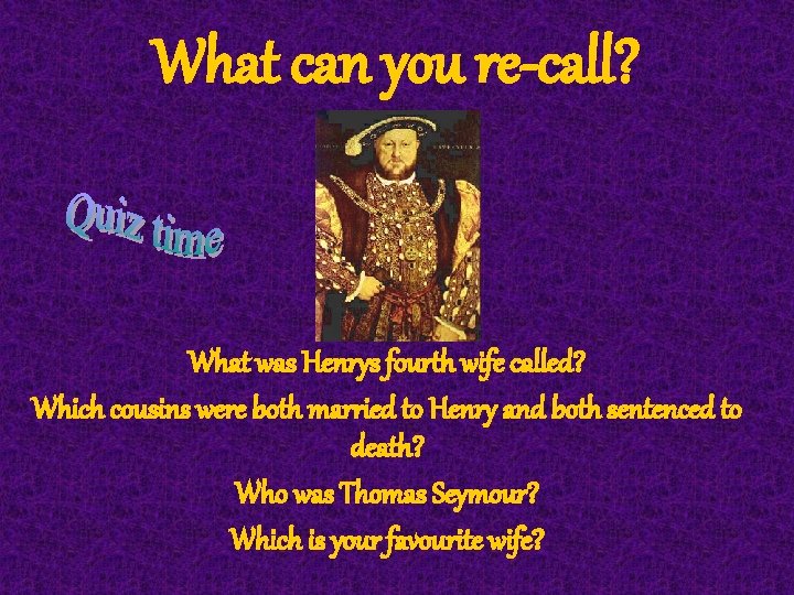 What can you re-call? What was Henrys fourth wife called? Which cousins were both