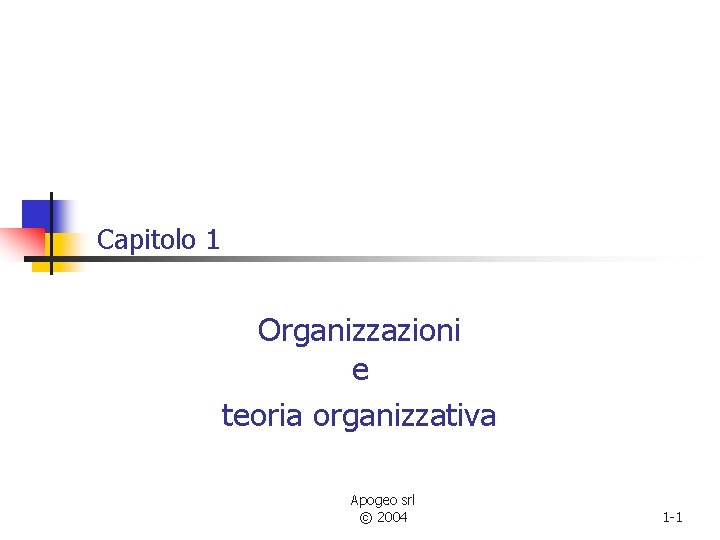 Capitolo 1 Organizzazioni e teoria organizzativa Apogeo srl © 2004 1 -1 