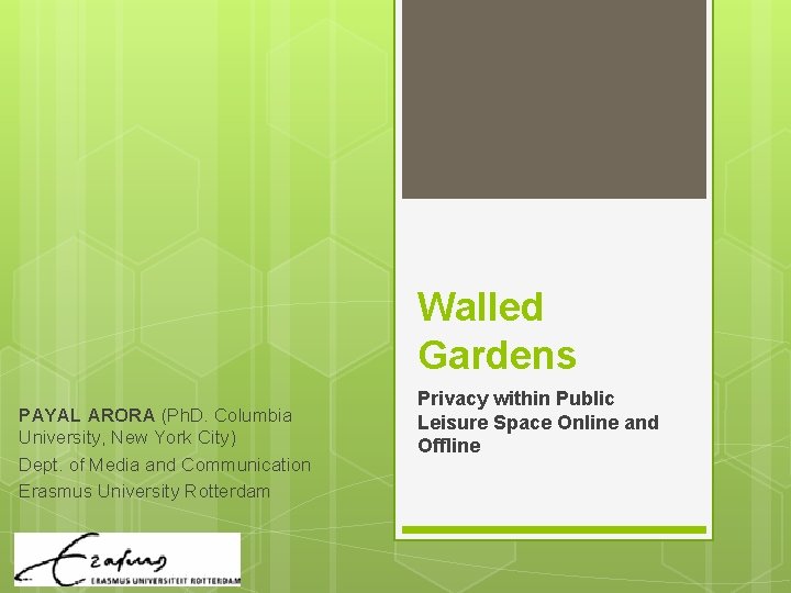 Walled Gardens PAYAL ARORA (Ph. D. Columbia University, New York City) Dept. of Media