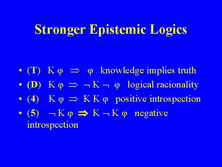 Stronger Epistemic Logics • • (T) K φ φ knowledge implies truth (D) K