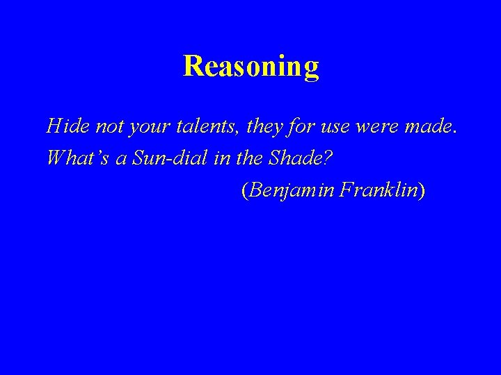 Reasoning Hide not your talents, they for use were made. What’s a Sun-dial in