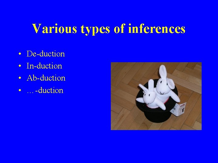 Various types of inferences • • De-duction In-duction Ab-duction …-duction 