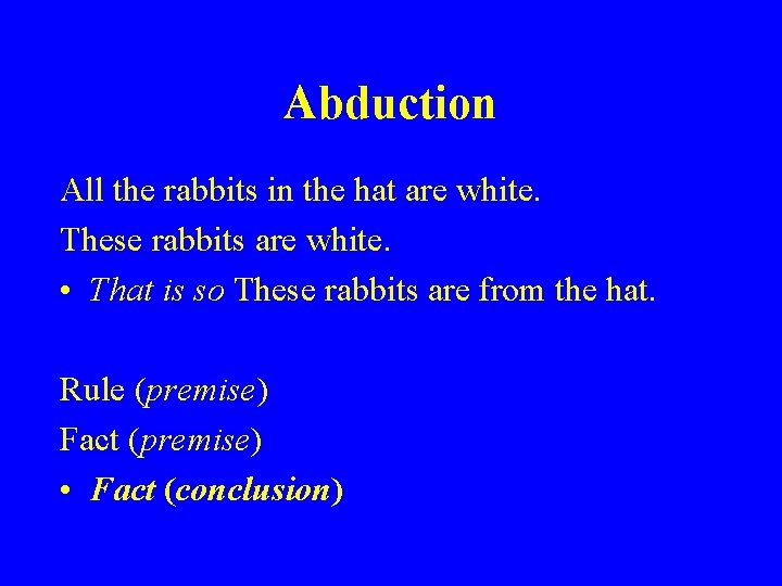 Abduction All the rabbits in the hat are white. These rabbits are white. •