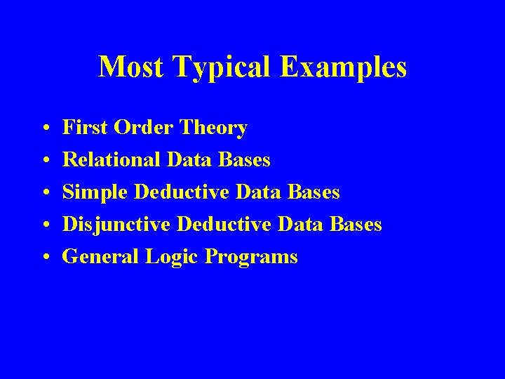 Most Typical Examples • • • First Order Theory Relational Data Bases Simple Deductive