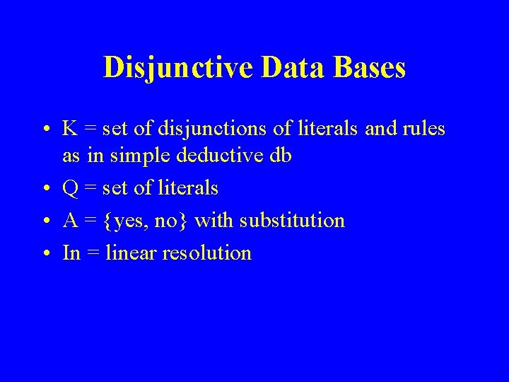 Disjunctive Data Bases • K = set of disjunctions of literals and rules as