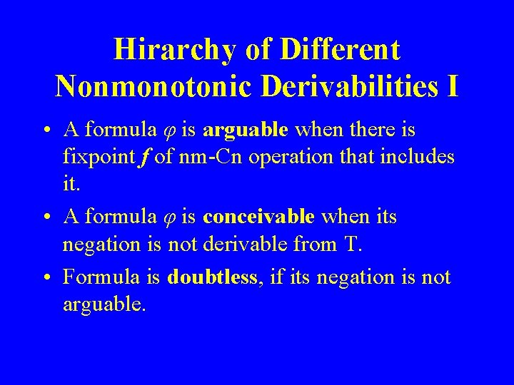 Hirarchy of Different Nonmonotonic Derivabilities I • A formula φ is arguable when there