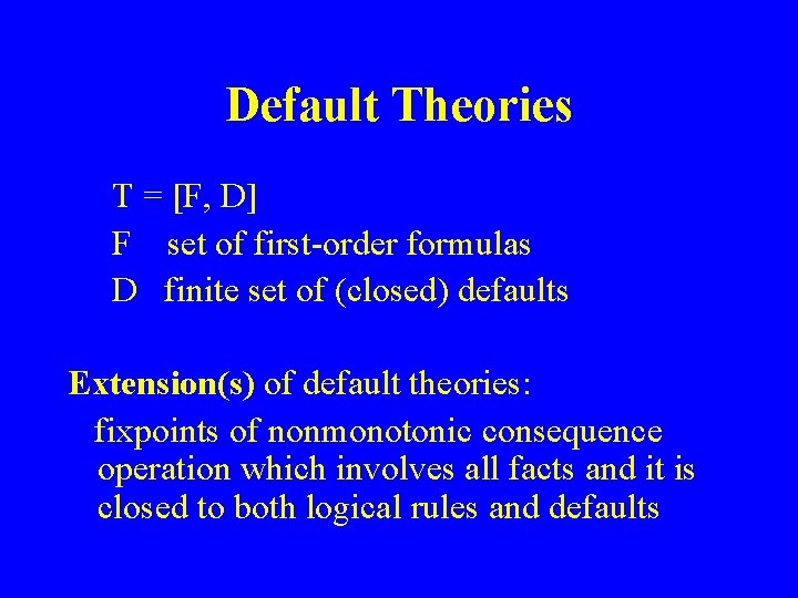 Default Theories T = [F, D] F set of first-order formulas D finite set