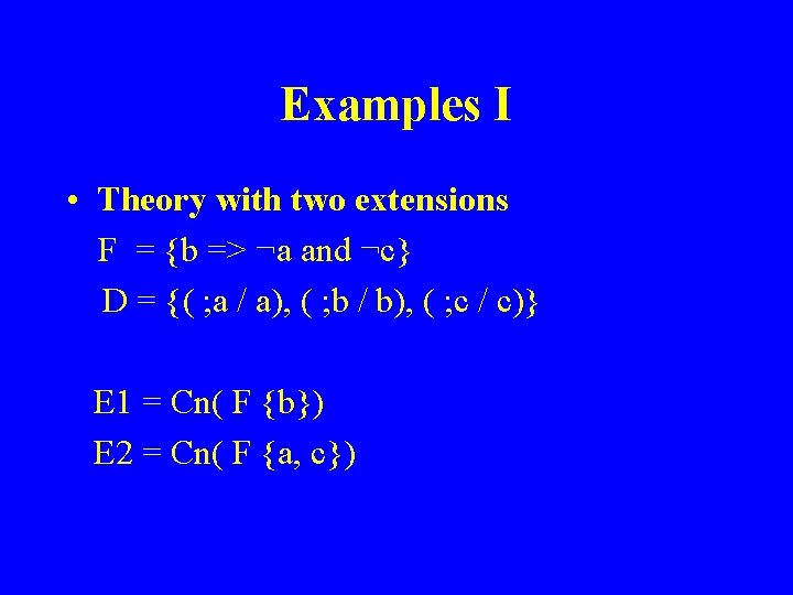Examples I • Theory with two extensions F = {b => ¬a and ¬c}