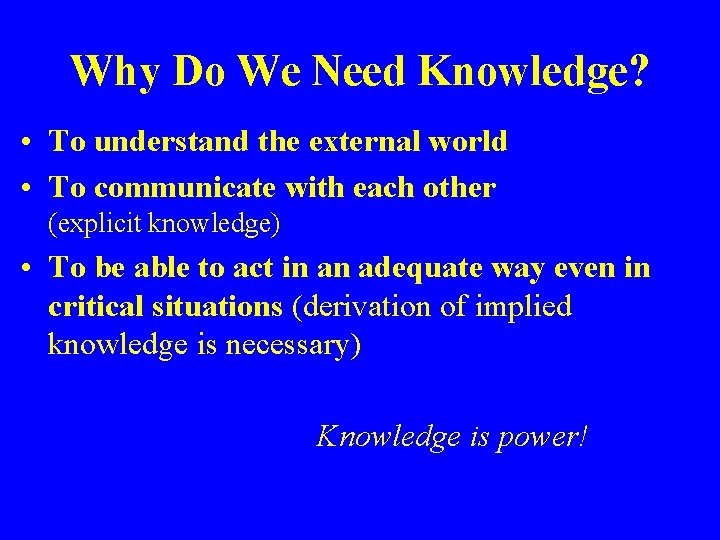 Why Do We Need Knowledge? • To understand the external world • To communicate
