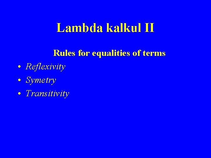 Lambda kalkul II Rules for equalities of terms • Reflexivity • Symetry • Transitivity