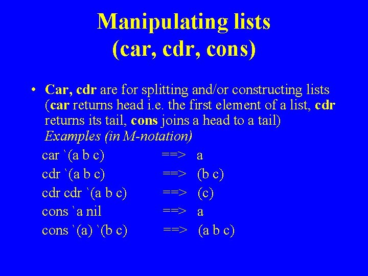 Manipulating lists (car, cdr, cons) • Car, cdr are for splitting and/or constructing lists