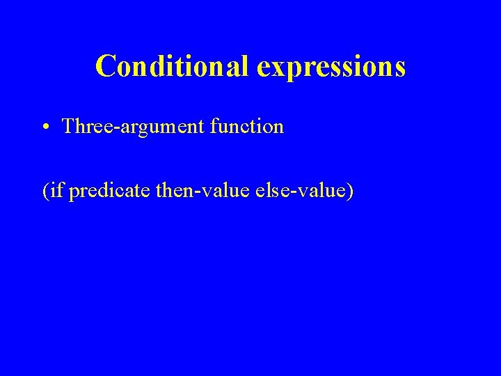 Conditional expressions • Three-argument function (if predicate then-value else-value) 