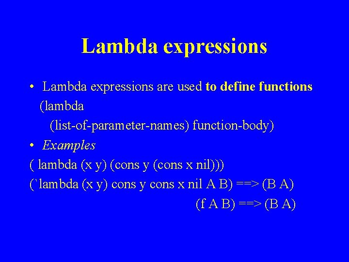 Lambda expressions • Lambda expressions are used to define functions (lambda (list-of-parameter-names) function-body) •