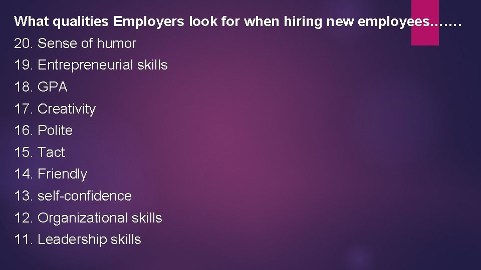 What qualities Employers look for when hiring new employees……. 20. Sense of humor 19.