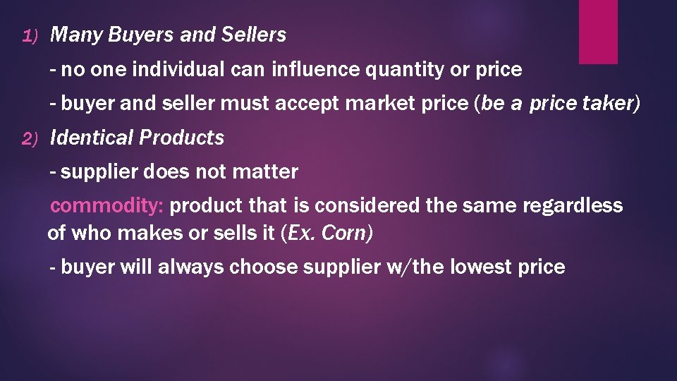 1) Many Buyers and Sellers - no one individual can influence quantity or price