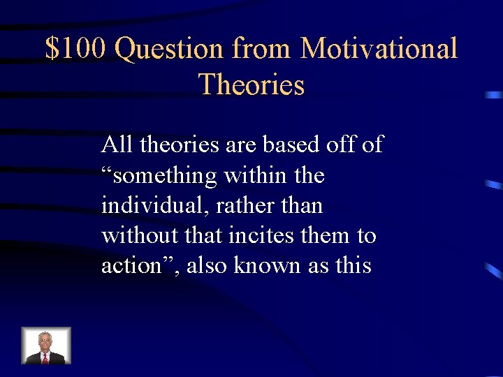 $100 Question from Motivational Theories All theories are based off of “something within the