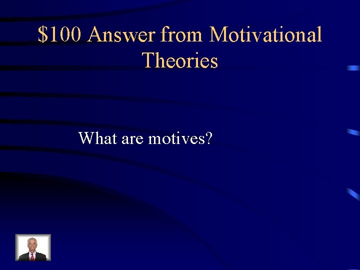 $100 Answer from Motivational Theories What are motives? 