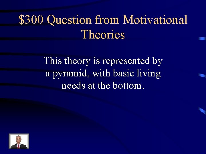 $300 Question from Motivational Theories This theory is represented by a pyramid, with basic