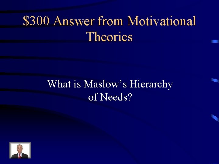 $300 Answer from Motivational Theories What is Maslow’s Hierarchy of Needs? 