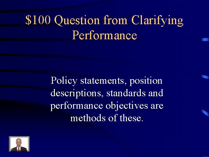$100 Question from Clarifying Performance Policy statements, position descriptions, standards and performance objectives are