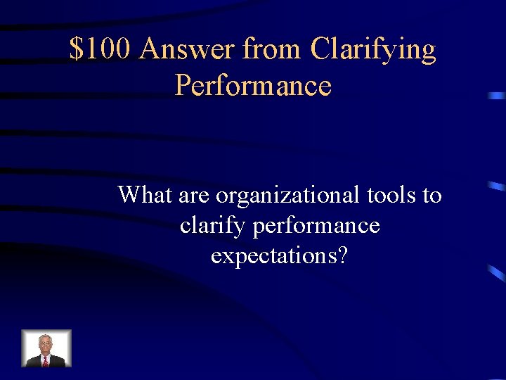 $100 Answer from Clarifying Performance What are organizational tools to clarify performance expectations? 