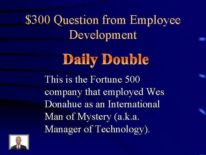 $300 Question from Employee Development This is the Fortune 500 company that employed Wes