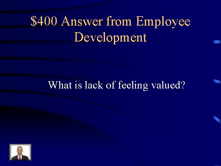 $400 Answer from Employee Development What is lack of feeling valued? 