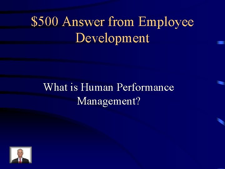 $500 Answer from Employee Development What is Human Performance Management? 