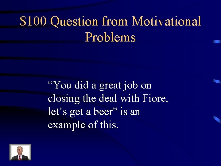 $100 Question from Motivational Problems “You did a great job on closing the deal