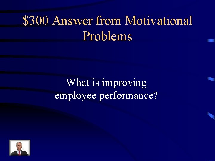 $300 Answer from Motivational Problems What is improving employee performance? 