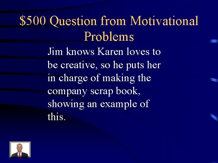 $500 Question from Motivational Problems Jim knows Karen loves to be creative, so he