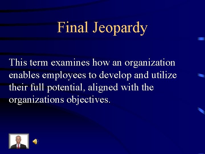 Final Jeopardy This term examines how an organization enables employees to develop and utilize