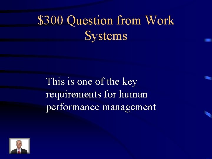 $300 Question from Work Systems This is one of the key requirements for human
