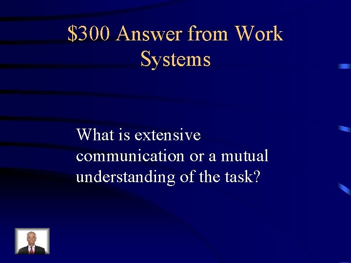 $300 Answer from Work Systems What is extensive communication or a mutual understanding of