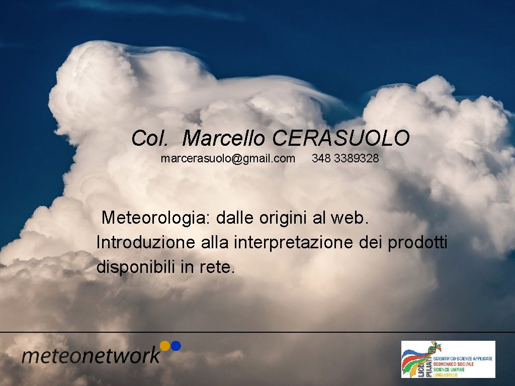 Col. Marcello CERASUOLO marcerasuolo@gmail. com 348 3389328 Meteorologia: dalle origini al web. Introduzione alla