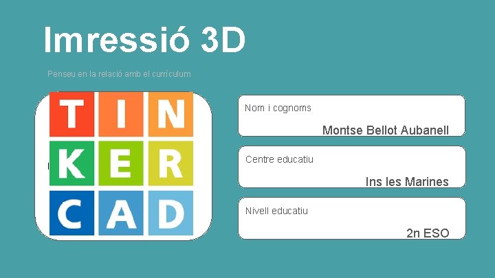 Imressió 3 D Penseu en la relació amb el currículum Nom i cognoms Montse