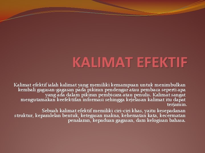 KALIMAT EFEKTIF Kalimat efektif ialah kalimat yang memiliki kemampuan untuk menimbulkan kembali gagasan-gagasan pada