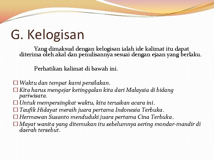 G. Kelogisan Yang dimaksud dengan kelogisan ialah ide kalimat itu dapat diterima oleh akal