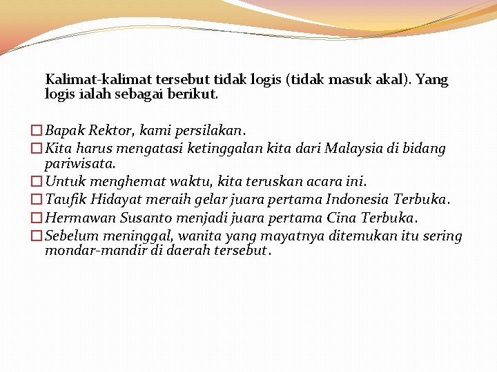 Kalimat-kalimat tersebut tidak logis (tidak masuk akal). Yang logis ialah sebagai berikut. �Bapak Rektor,